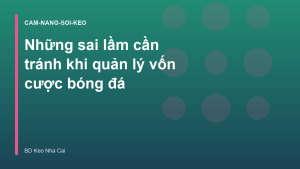 Read more about the article Những sai lầm cần tránh khi quản lý vốn cược bóng đá